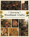 Charming Woodland Crafts: 50 Projects From Natural Materials